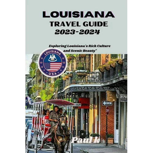 Louisiana travel guide 2023-2024: Exploring Louisiana's Rich Culture and Scenic Beauty