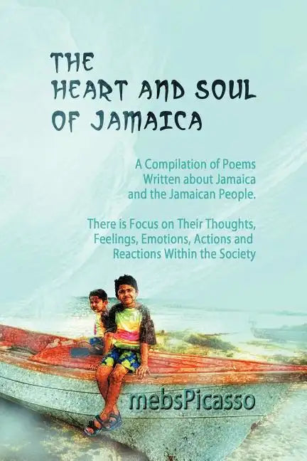 The Heart and Soul of Jamaica: A Compilation of Poems Written about Jamaica and the Jamaican People. There Is Focus on Their Thoughts, Feelings, Emot - Paperback