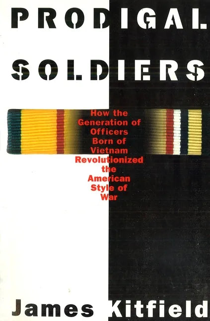 Prodigal Soldiers: How the Generation of Officers Born of Vietnam Revolutionized the American Style of War - Paperback