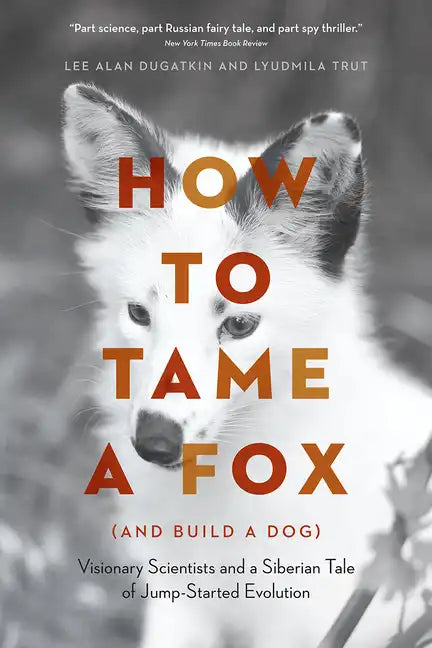 How to Tame a Fox (and Build a Dog): Visionary Scientists and a Siberian Tale of Jump-Started Evolution - Paperback
