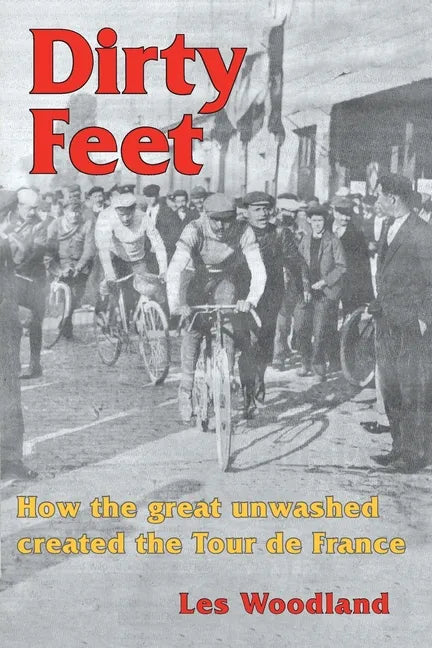Dirty Feet: How the great unwashed created the Tour de France - Paperback
