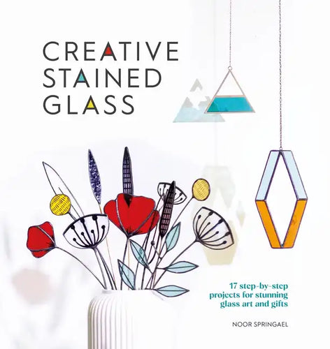 Creative Stained Glass: 17 Step-By-Step Projects for Stunning Glass Art and Gifts - Paperback