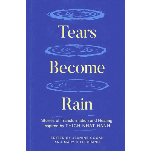 Tears Become Rain: Stories of Transformation and Healing Inspired by Thich Nhat Hanh - Paperback