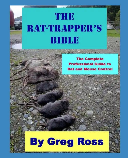 The Rat Trapper's Bible: the professional complete guide to trapping rats and mice - Paperback
