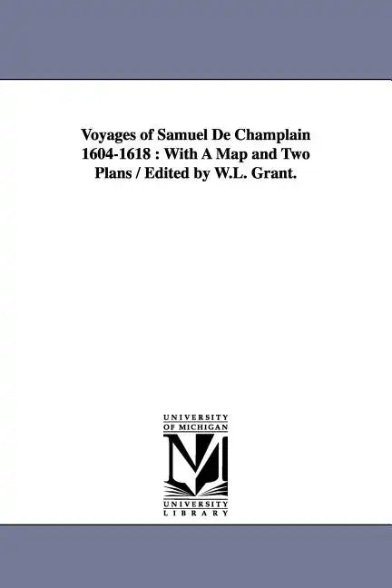 Voyages of Samuel de Champlain 1604-1618: With a Map and Two Plans / Edited by W.L. Grant. - Paperback