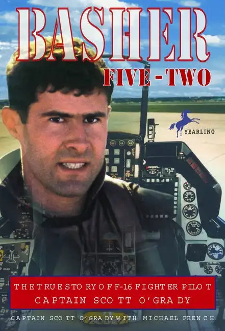 Basher Five-Two: The True Story of F-16 Fighter Pilot Captain Scott O'Grady - Paperback
