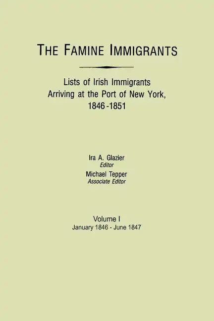 Famine Immigrants. Lists of Irish Immigrants Arriving at the Port of New York, 1846-1851. Volume I, January 1846-June 1847 - Paperback