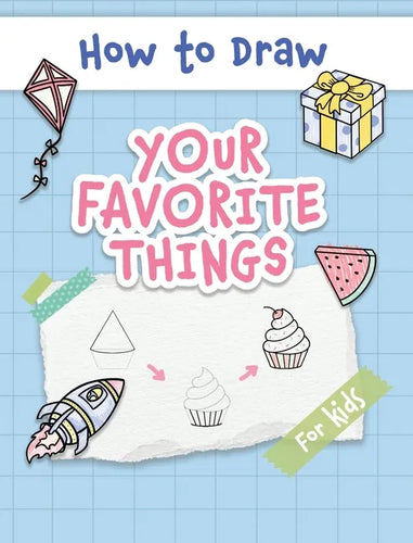 How to Draw Your Favorite Things: Easy and Simple Step-by-Step Guide to Drawing Cute Things for Beginners - the Perfect Christmas or Birthday Gift - Hardcover
