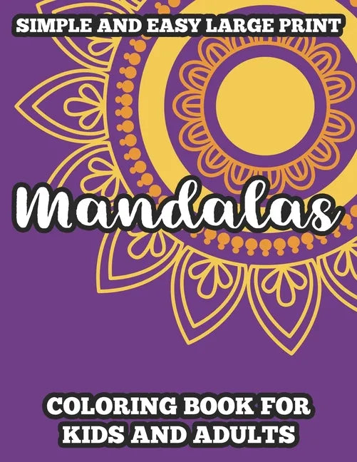 Simple And Easy Large Print Mandalas Coloring Book For Kids And Adults: Mandalas And Patterns To Color For Relaxation, Calming Coloring Sheets For All - Paperback