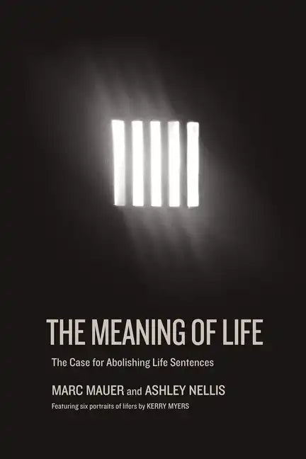 The Meaning of Life: The Case for Abolishing Life Sentences - Hardcover