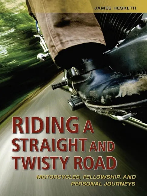 Riding a Straight and Twisty Road: Motorcycles, Fellowship, and Personal Journeys - Paperback