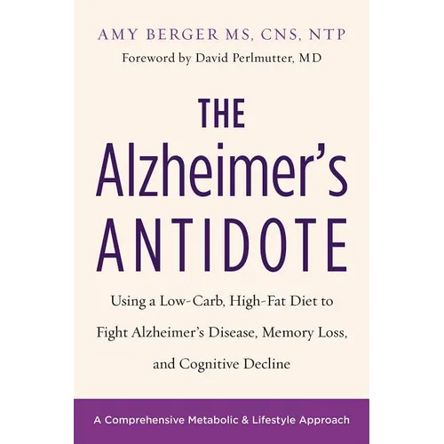 The Alzheimer's Antidote: Using a Low-Carb, High-Fat Diet to Fight Alzheimerâ (Tm)S Disease, Memory Loss, and Cognitive Decline - Paperback