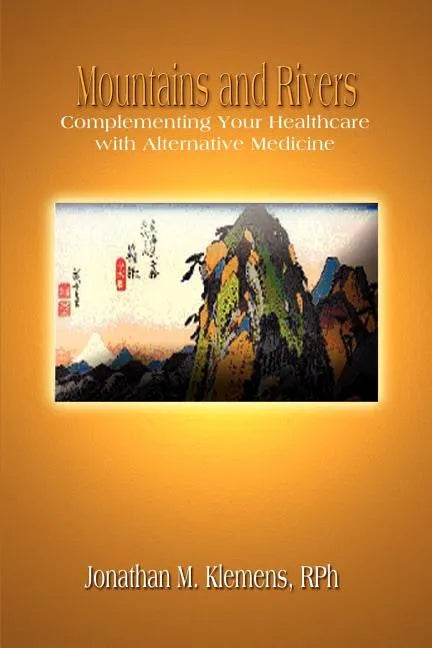 Mountains and Rivers: Complementing Your Healthcare with Alternative Medicine - Paperback