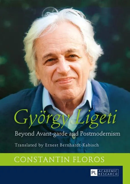 Gyoergy Ligeti: Beyond Avant-garde and Postmodernism. Translated by Ernest Bernhardt-Kabisch - Hardcover