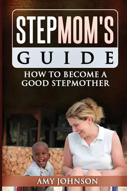 Stepmom's Guide: How to Become a Good Stepmother - Paperback
