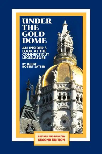 Under the Gold Dome: An Insider's Look at the Connecticut Legislature (Second Edition) - Paperback