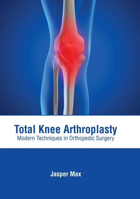 Total Knee Arthroplasty: Modern Techniques in Orthopedic Surgery - Hardcover