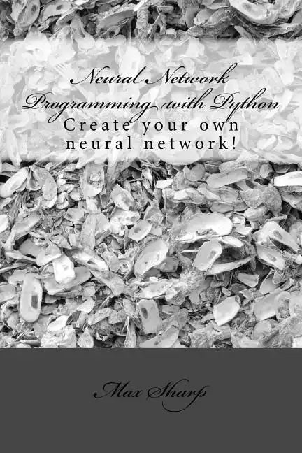 Neural Network Programming with Python: Create your own neural network! - Paperback