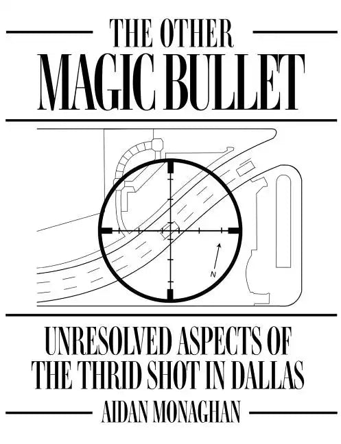The Other Magic Bullet: Unresolved Aspects Of The Third Shot In Dallas - Paperback