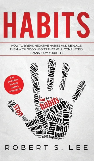 Habits: How to Break Negative Habits and Replace them with Good Habits That Will Completely Transform your Life - Hardcover