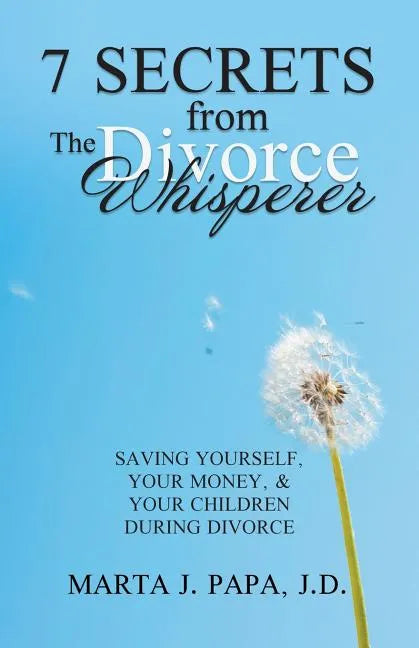 7 Secrets from the Divorce Whisperer: Saving Yourself, Your Money, and Your Children During Divorce - Paperback