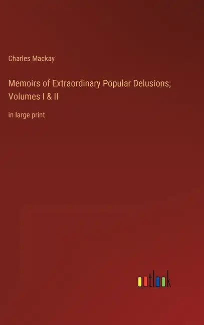 Memoirs of Extraordinary Popular Delusions; Volumes I & II: in large print - Hardcover
