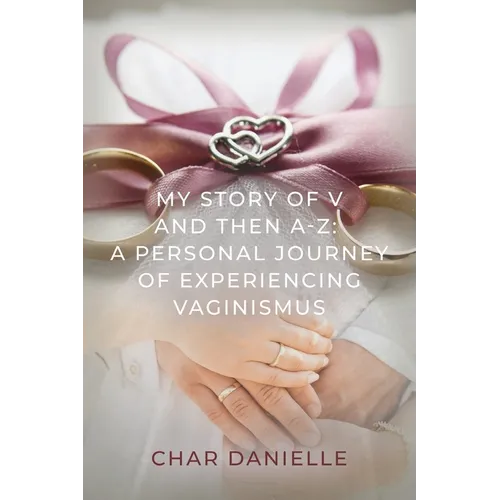 My Story of V and then A-Z: A Personal Journey of Experiencing Vaginismus - Paperback