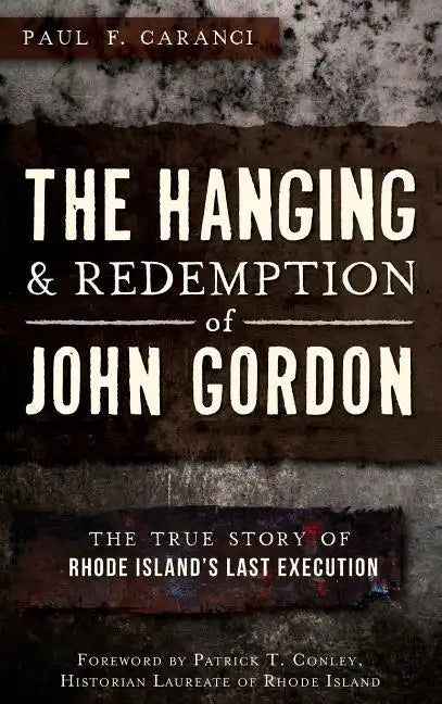 The Hanging and Redemption of John Gordon: The True Story of Rhode Island's Last Execution - Hardcover