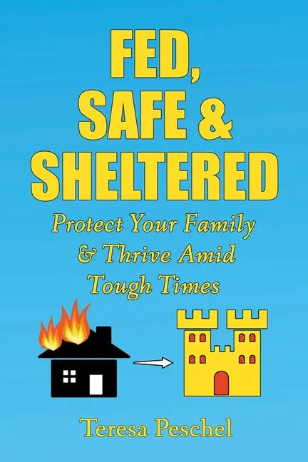 Fed, Safe and Sheltered: Protect Your Family and Thrive Amid Tough Times - Paperback