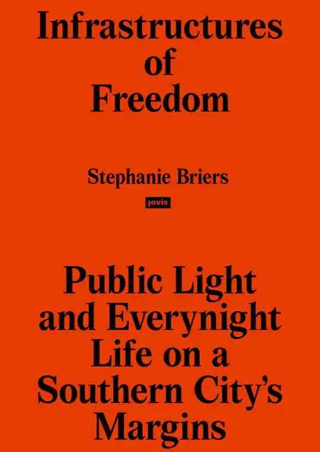 Infrastructures of Freedom: Public Light and Everynight Life on a Southern City's Margins - Paperback