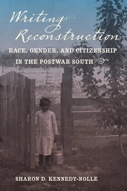 Writing Reconstruction: Race, Gender, and Citizenship in the Postwar South - Paperback