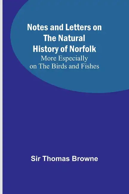 Notes and Letters on the Natural History of Norfolk; More Especially on the Birds and Fishes - Paperback