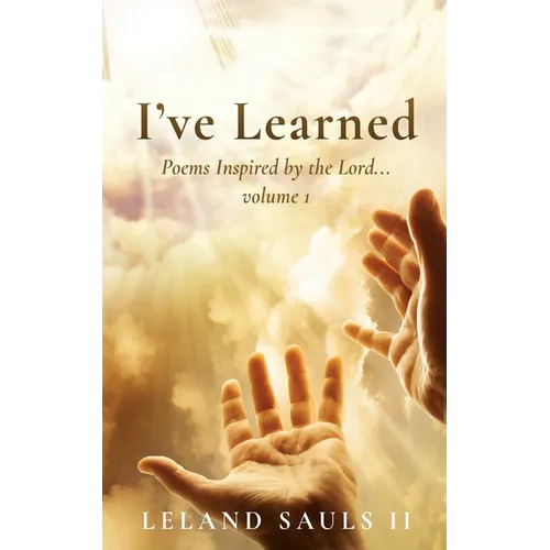 I've Learned: Poems Inspired by the Lord... volume 1 - Paperback