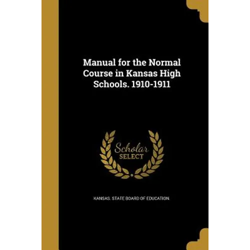 Manual for the Normal Course in Kansas High Schools. 1910-1911 - Paperback