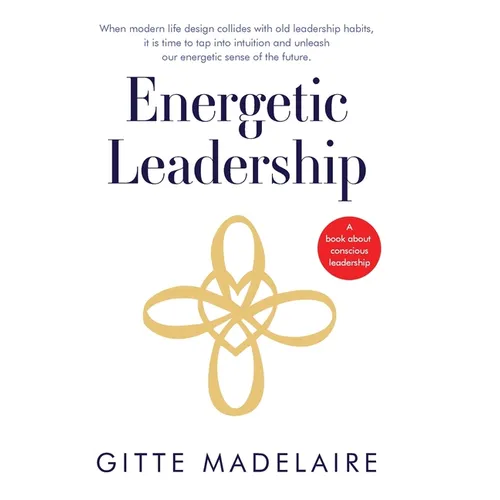 Energetic Leadership: When modern life design collides with old leadership habits, it is time to tap into intuition and unleash our energeti - Hardcover