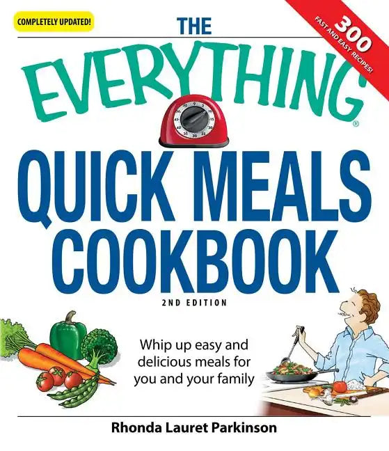 The Everything Quick Meals Cookbook: Whip Up Easy and Delicious Meals for You and Your Family - Paperback