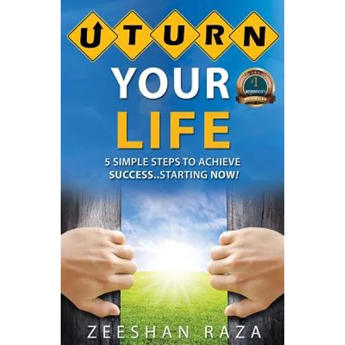 U Turn Your Life: 5 Simple Steps To Achieve Success - Starting Now - Paperback