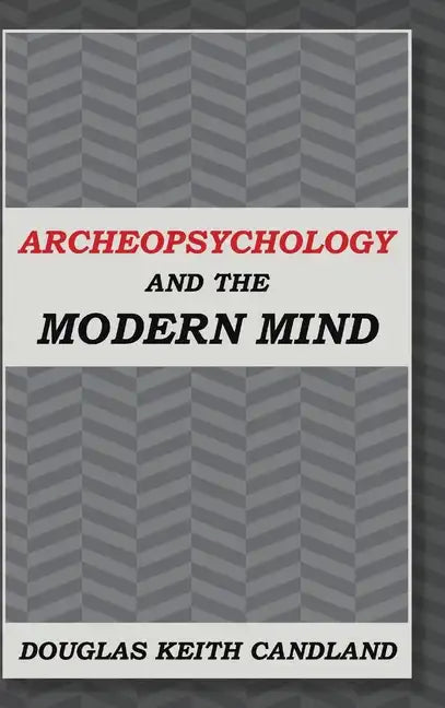 Archeopsychology and the Modern Mind - Hardcover