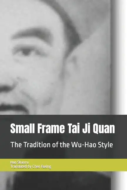 Small Frame Tai Ji Quan: The Tradition of the Wu-Hao Style - Paperback