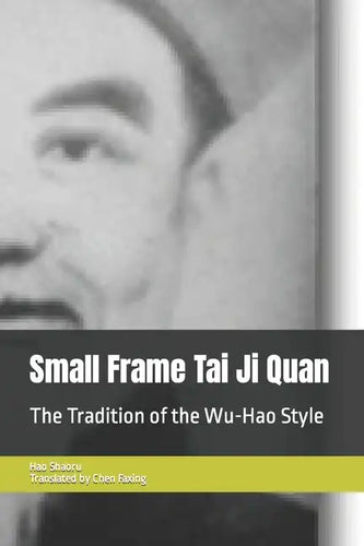 Small Frame Tai Ji Quan: The Tradition of the Wu-Hao Style - Paperback