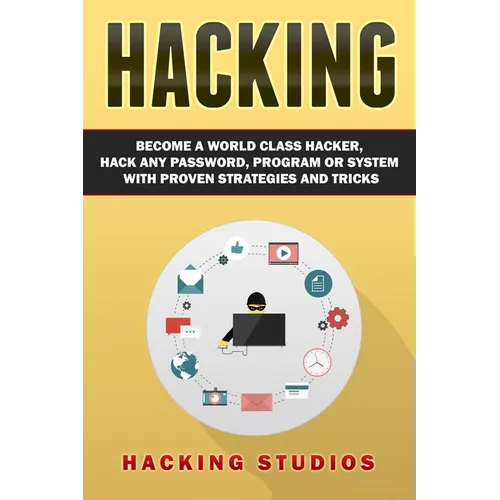 Hacking: Become a World Class Hacker, Hack Any Password, Program Or System With Proven Strategies and Tricks - Paperback