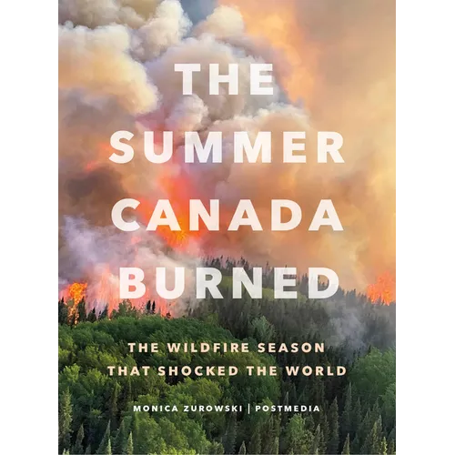 The Summer Canada Burned: The Wildfire Season That Shocked the World - Hardcover