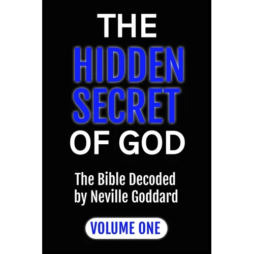The Hidden Secret of God the Bible Decoded by Neville Goddard: Volume One - Paperback
