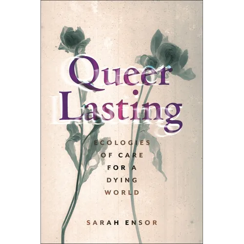 Queer Lasting: Ecologies of Care for a Dying World - Hardcover