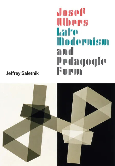 Josef Albers, Late Modernism, and Pedagogic Form - Hardcover