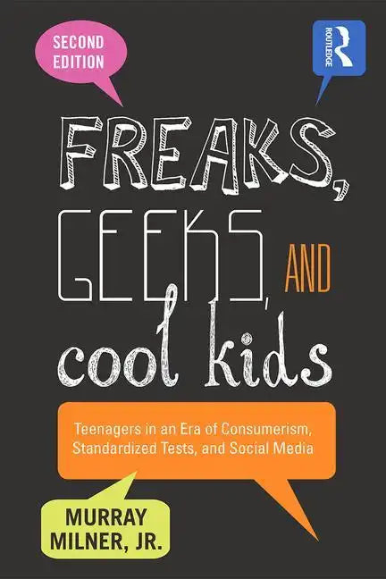 Freaks, Geeks, and Cool Kids: Teenagers in an Era of Consumerism, Standardized Tests, and Social Media - Paperback