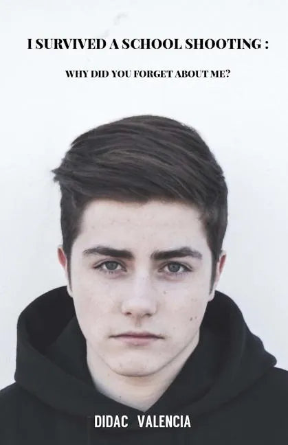 I Survived A School Shooting: Why Did You Forget About Me? - Paperback