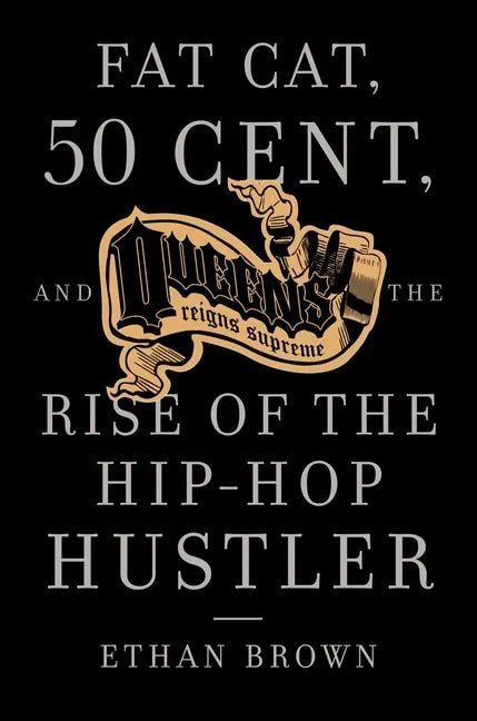 Queens Reigns Supreme: Fat Cat, 50 Cent, and the Rise of the Hip Hop Hustler - Paperback