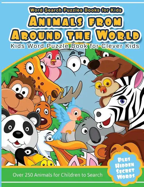 Word Search Puzzles Books for Kids Animal From Around the World: Kids Word Puzzle Book for Clever Kids Over 250 Animals for Children to Search - Paperback
