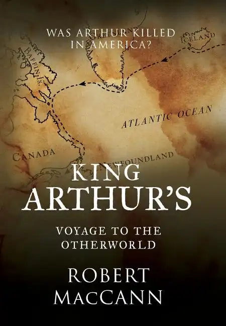 King Arthur's Voyage to the Otherworld: Was Arthur killed in America? - Hardcover